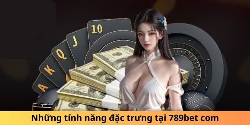 Những tính năng đặc trưng tại 789bet com