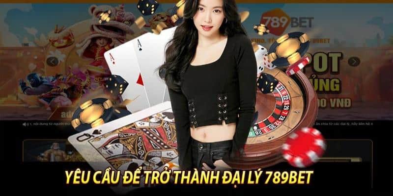 Để trở thành đại lý 789Bet cần đáp ứng gì?